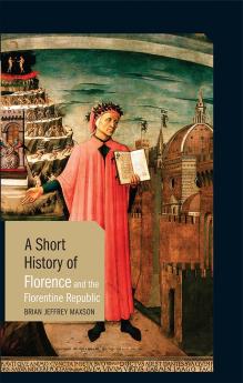 A Short History of Florence and the Florentine Republic