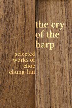 The Cry of the Harp: Selected Works of Choe Chung-hui