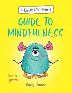 A LITTLE MONSTER'S GUIDE TO MINDFULNESS: A CHILD'S GUIDE TO COPING WITH THEIR FEELINGS