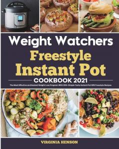 Weight Watchers Freestyle Instant Pot Cookbook 2021: The Most Effective and Easiest Weight Loss Program With 200+ Simple Tasty Instant Pot WW Freestyle Recipes