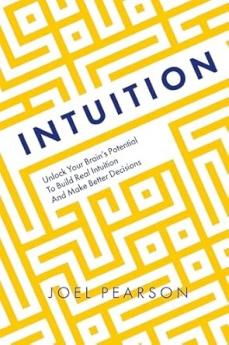 INTUITION: UNLOCK YOUR BRAIN'S POTENTIAL TO BUILD REAL INTUITIONAND MAKE BETTER DECISIONS