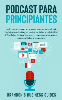 Podcasting para principiantes: todo para comenzar y hacer crecer su podcast incluido marketing en redes sociales y publicidad (YouTube Instagram ... para atraer oyentes leales y monetizar