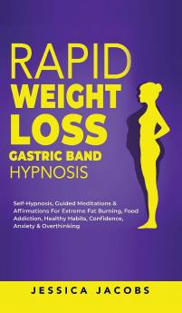 Rapid Weight Loss Gastric Band Hypnosis: Self-Hypnosis Guided Meditations & Affirmations For Extreme Fat Burning Food Addiction Healthy Habits Confidence Anxiety & Overthinking