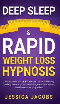 Deep Sleep & Rapid Weight Loss Hypnosis: Guided Meditations & Self-Hypnosis For Confidence Anxiety Insomnia Food Addiction Emotional Eating Mindfulness & Healthy Habits