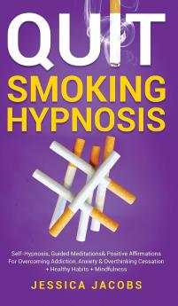 Quit Smoking Hypnosis: Self-Hypnosis Guided Meditations& Positive Affirmations For Overcoming Addiction Anxiety& Overthinking Cessation+ Healthy Habits+ Mindfulness