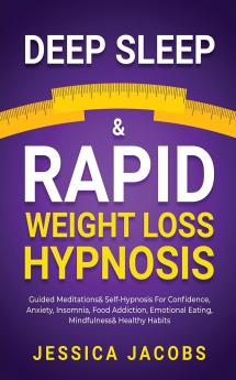 Deep Sleep & Rapid Weight Loss Hypnosis: Guided Meditations & Self-Hypnosis For Confidence Anxiety Insomnia Food Addiction Emotional Eating Mindfulness & Healthy Habits