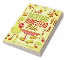 The Ultimate Backyard Homestead Bible