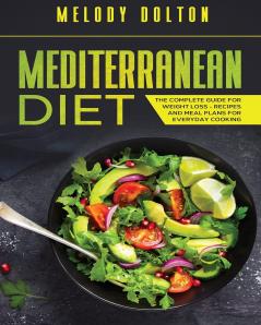 Mediterranean Diet The Complete Guide for Weight Loss - Recipes and Meal Plans for Everyday Cooking