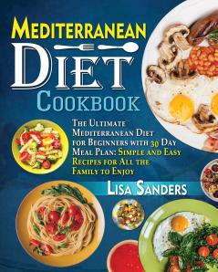 Mediterranean Diet Cookbook: The Ultimate Mediterranean Diet for Beginners with 30 Day Meal Plan: Simple and Easy Recipes for All the Family to Enjoy