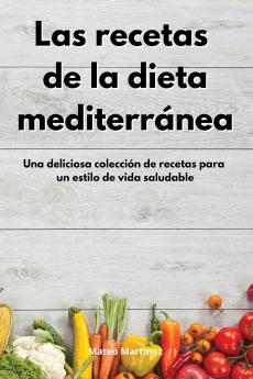 Las recetas de la dieta mediterranea: Una deliciosa colección de recetas para un estilo de vida saludable. Mediterranean Diet (Spanish Edition)