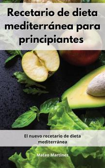 Recetario de dieta mediterranea para principiantes: El nuevo recetario de dieta mediterránea. Mediterranean Diet (Spanish Edition)