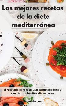 Las mejores recetas de la dieta mediterranea: El recetario para restaurar tu metabolismo y cambiar tus hábitos alimentarios. Mediterranean Diet (Spanish Edition)