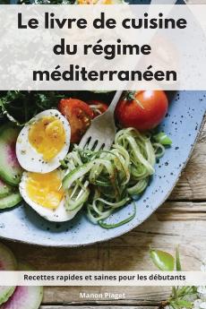 Le livre de cuisine du regime mediterraneen: Recettes rapides et saines pour les débutants. Mediterranean Diet Recipes (French Edition)