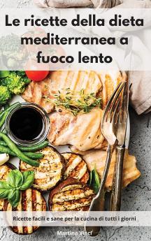 Le ricette della dieta mediterranea a fuoco lento: Ricette facili e sane per la cucina di tutti i giorni. Mediterranean Diet (Italian Edition)