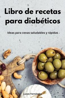 Libro de recetas para diabeticos: Ideas para cenas saludables y rápidas. Diabetic Diet (Spanish Edition)