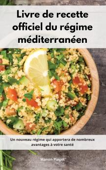 Livre de recette officiel du regime mediterraneen: Un nouveau régime qui apportera de nombreux avantages à votre santé. Mediterranean Diet Recipes (French Edition)