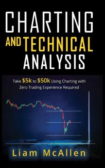 Charting and Technical Analysis: Take $5k to $50k Using Charting with Zero Trading Experience Required