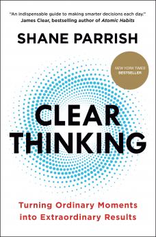 Clear Thinking: The Art and Science of Making Better Decisions