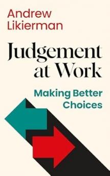 JUDGEMENT AT WORK: MAKING BETTER CHOICES