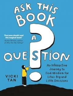 ASK THIS BOOK A QUESTION: AN INTERACTIVE JOURNEY TO FIND WISDOM FOR LIFE’S BIG AND LITTLEDECISIONS