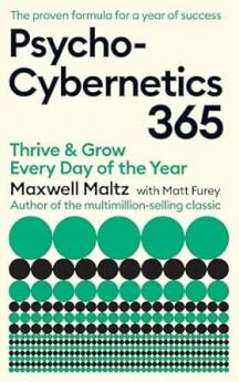 PSYCHO-CYBERNETICS 365: THRIVE AND GROW EVERY DAY OF THE YEAR