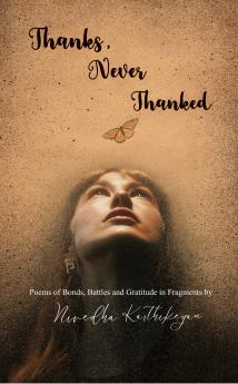Thanks Never Thanked: Poems of Bonds Battles Gratitude in Fragments