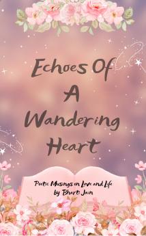Echoes of a Wandering Heart: Poetic Musings on Love and Life
