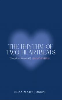 The Rhythm Of Two Heartbeats: Unspoken Words Of Sweet Sixteen