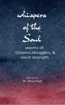 Whispers of the soul: Poems of Love Pain Friendship and Hope