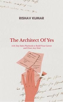 The Architect of Yes: A 21-Day Sales Playbook to Build Your Career and Close Any Deal