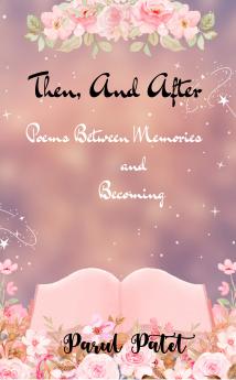 Then and After: Poems Between Memories and Becoming....