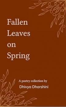 Fallen Leaves on Spring: Collection of poems on withered dreams and new beginnings