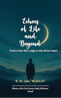 Echoes of Life and Beyond Poetry from life's edge to the divine heart