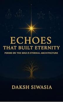 Echoes That Built Eternity: Poems on the Soul’s Eternal Architecture