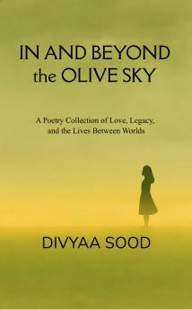 In And Beyond The Olive Sky A Poetry Collection of Love Legacy and the Lives Between Worlds