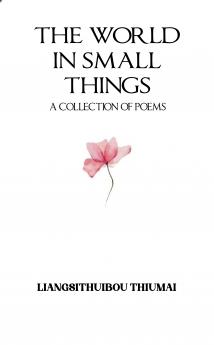 The World in Small Things: A Collection of Poems
