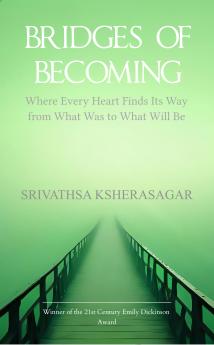Bridges Of Becoming: Where Every Heart Finds Its Way from What Was to What Will Be