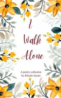 I Walk Alone: A Collection Of Poems.