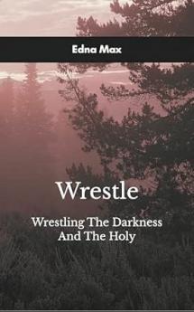 Wrestle Wrestling The Darkness And The Holy