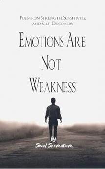 Emotions Are Not Weakness: Poems on Strength Sensitivity and Self-Discovery