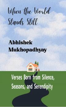 When the World Stands Still: Verses Born from Silence Seasons and Serendipity.