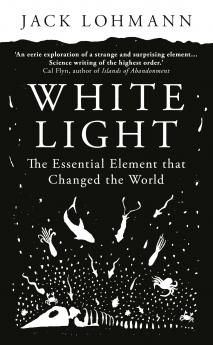 White Light : The Essential Element that Changed the World