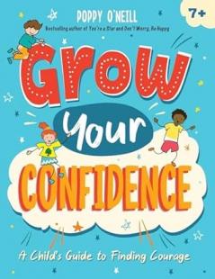 GROW YOUR CONFIDENCE: A CHILD'S GUIDE TO FINDING COURAGE