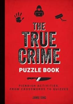THE TRUE CRIME PUZZLE BOOK: FIENDISH ACTIVITIES FROM CROSSWORDS TO QUIZZES