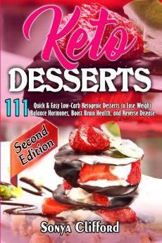 Keto Desserts: 111 Quick & Easy Low-Carb Ketogenic Desserts to Lose Weight Balance Hormones Boost Brain Health and Reverse Disease (Second Edition)