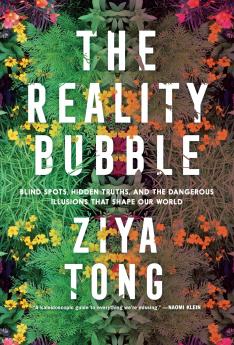 The Reality Bubble: Blind Spots Hidden Truths and the Dangerous Illusions that Shape Our World