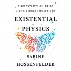 EXISTENTIAL PHYSICS : A SCIENTIST'S GUIDE TO LIFE'S BIGGEST QUESTIONS