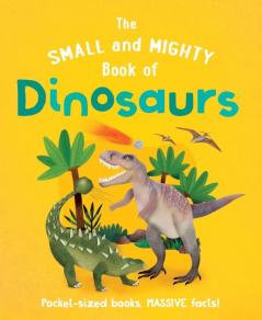 SMALL AND MIGHTY BOOK OF DINOSAURS THE