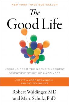 The Good Life: Lessons from the World's Longest Study on Happiness