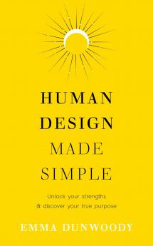 Human Design Made Simple: Unlock your strengths & discover your true purpose